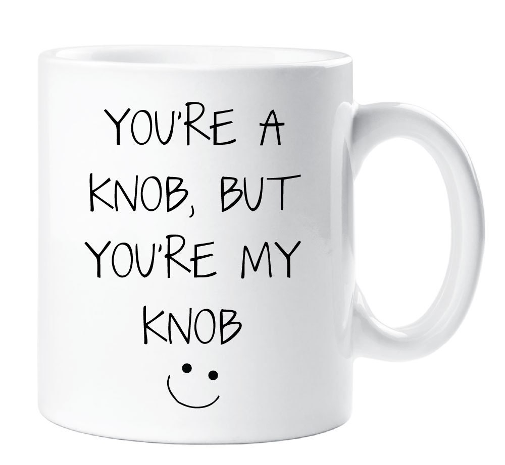 18. "You're A Knob But You're My Knob" Funny Novelty Cup