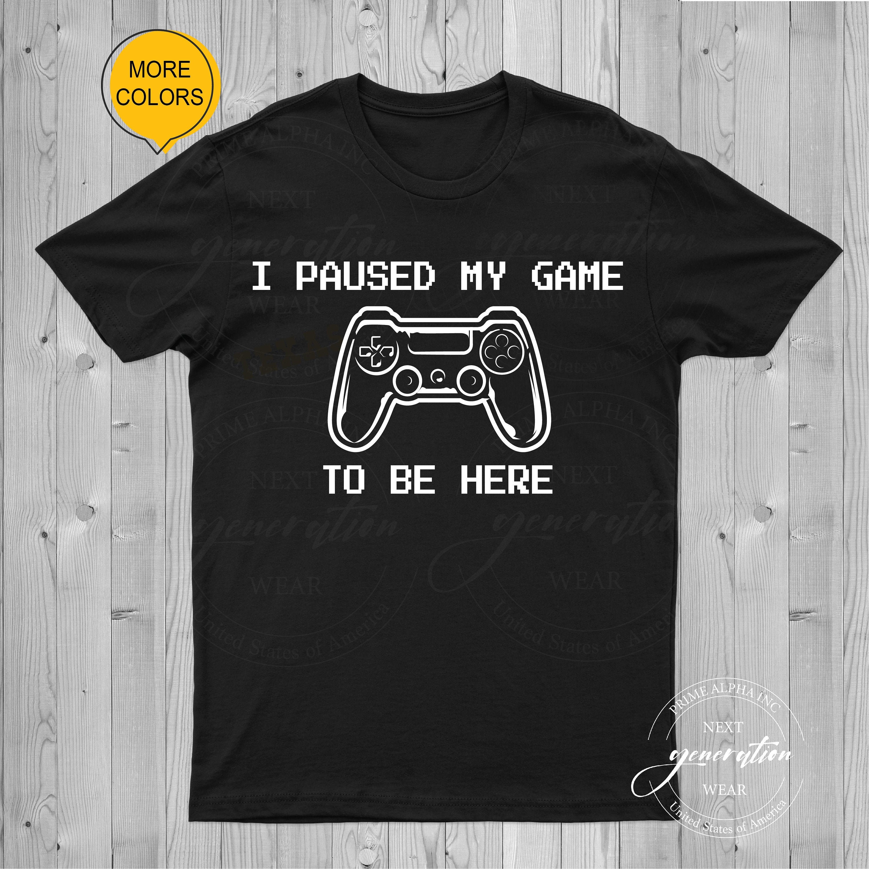 29. I Paused My Game To Be Here T-Shirt