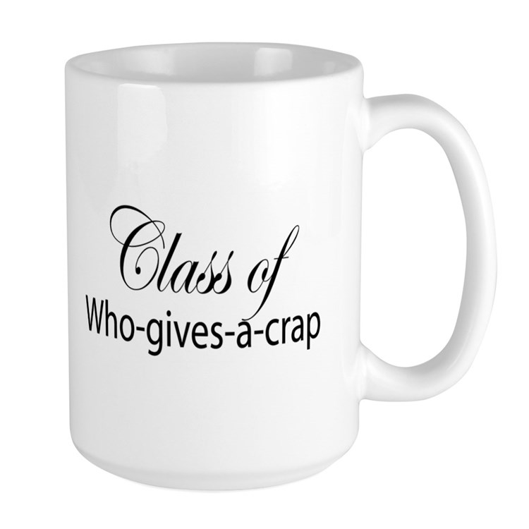 13. "Class Of Who-Gives-A-Crap" Mug